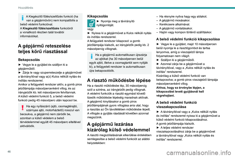 PEUGEOT EXPERT 2022  Kezelési útmutató (in Hungarian) 46
Hozzáférés 
A Kiegészítő fűtés/szellőzés funkció (ha van a gépjárművön) nem kompatibilis a 
belső védelmi funkcióval.
A Kiegészítő fűtés/szellőzés funkcióról 
a vonatkoz
