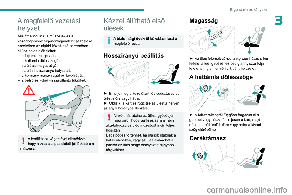 PEUGEOT EXPERT 2022 Kezelési útmutató (in Hungarian) 49
Ergonómia és kényelem
3A megfelelő vezetési helyzet
Mielőtt elindulna, a műszerek és a
vezérlőgombok ergonómiájának kihasználása
érdekében az alábbi következő sorrendben
áll PEUGEOT EXPERT 2022 Kezelési útmutató (in Hungarian) 49
Ergonómia és kényelem
3A megfelelő vezetési helyzet
Mielőtt elindulna, a műszerek és a
vezérlőgombok ergonómiájának kihasználása
érdekében az alábbi következő sorrendben
áll