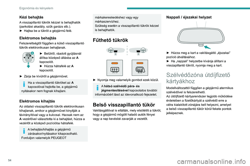 PEUGEOT EXPERT 2022 Kezelési útmutató (in Hungarian) 54
Ergonómia és kényelem
Kézi behajtás
A visszapillantó tükrök kézzel is behajthatók
(parkolási akadály, szűk garázs stb.).
►
Hajtsa be a tükröt a gépjármű felé.
Elektromos beh PEUGEOT EXPERT 2022 Kezelési útmutató (in Hungarian) 54
Ergonómia és kényelem
Kézi behajtás
A visszapillantó tükrök kézzel is behajthatók
(parkolási akadály, szűk garázs stb.).
►
Hajtsa be a tükröt a gépjármű felé.
Elektromos beh