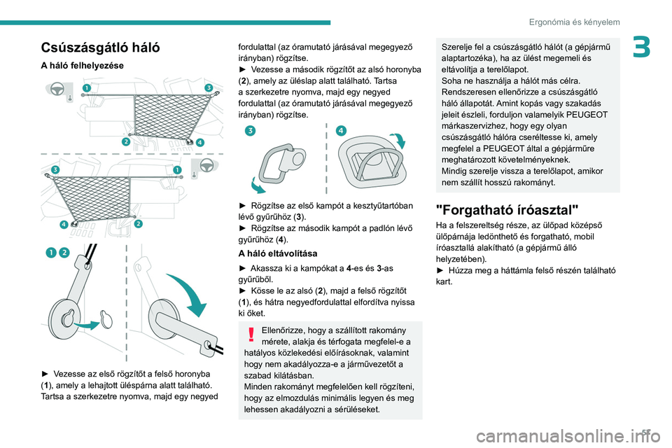 PEUGEOT EXPERT 2022 Kezelési útmutató (in Hungarian) 57
Ergonómia és kényelem
3Csúszásgátló háló
A háló felhelyezése
► Vezesse az első rögzítőt a felső horonyba
(1), amely a lehajtott üléspárna alatt található.
Tartsa a PEUGEOT EXPERT 2022 Kezelési útmutató (in Hungarian) 57
Ergonómia és kényelem
3Csúszásgátló háló
A háló felhelyezése
► Vezesse az első rögzítőt a felső horonyba
(1), amely a lehajtott üléspárna alatt található.
Tartsa a