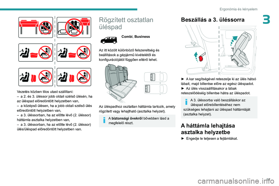 PEUGEOT EXPERT 2022  Kezelési útmutató (in Hungarian) 59
Ergonómia és kényelem
3
 
Vezetés közben tilos utast szállítani:
– a 2. és 3. üléssor jobb oldali szélső ülésén, ha 
az üléspad előredöntött helyzetben van,
–
 
a középső