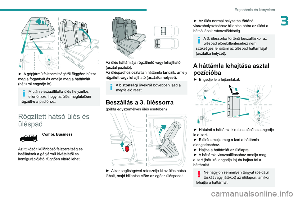 PEUGEOT EXPERT 2022  Kezelési útmutató (in Hungarian) 61
Ergonómia és kényelem
3
 
► A gépjármű felszereltségétől függően húzza 
meg a fogantyút és emelje meg a háttámlát 
(hátulról engedje le).
Miután visszaállította ülés helyz
