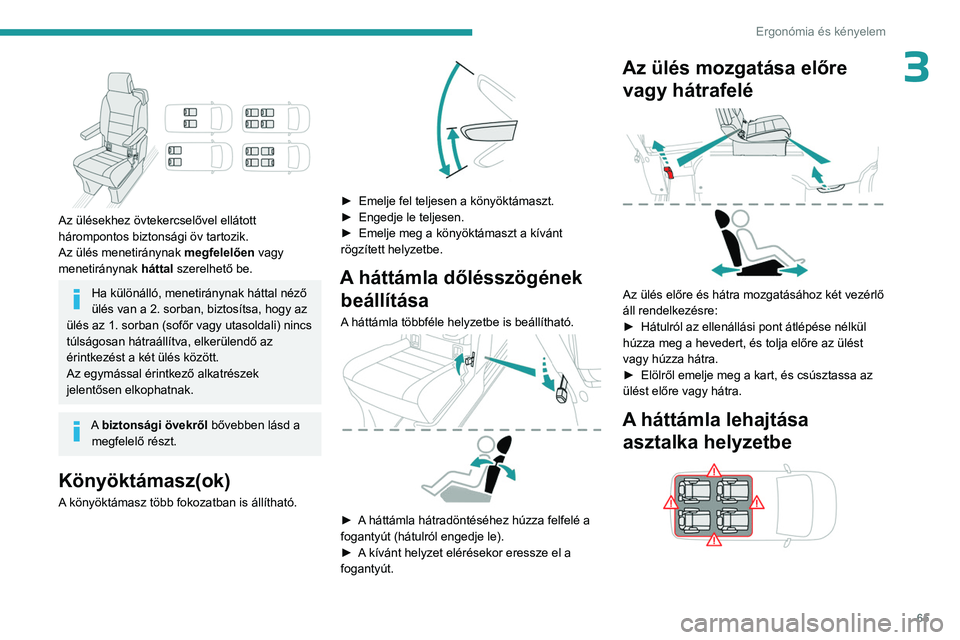 PEUGEOT EXPERT 2022  Kezelési útmutató (in Hungarian) 65
Ergonómia és kényelem
3 
 
Az ülésekhez övtekercselővel ellátott 
hárompontos biztonsági öv tartozik.
Az ülés menetiránynak megfelelően vagy 
menetiránynak  háttal szerelhető be.
