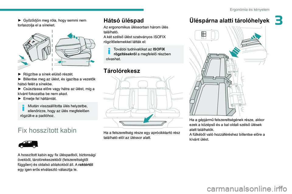 PEUGEOT EXPERT 2022  Kezelési útmutató (in Hungarian) 67
Ergonómia és kényelem
3► Győződjön meg róla, hogy semmi nem 
torlaszolja el a síneket.
 
 
► Rögzítse a sínek elülső részét.
►  Billentse meg az ülést, és igazítsa a vezet