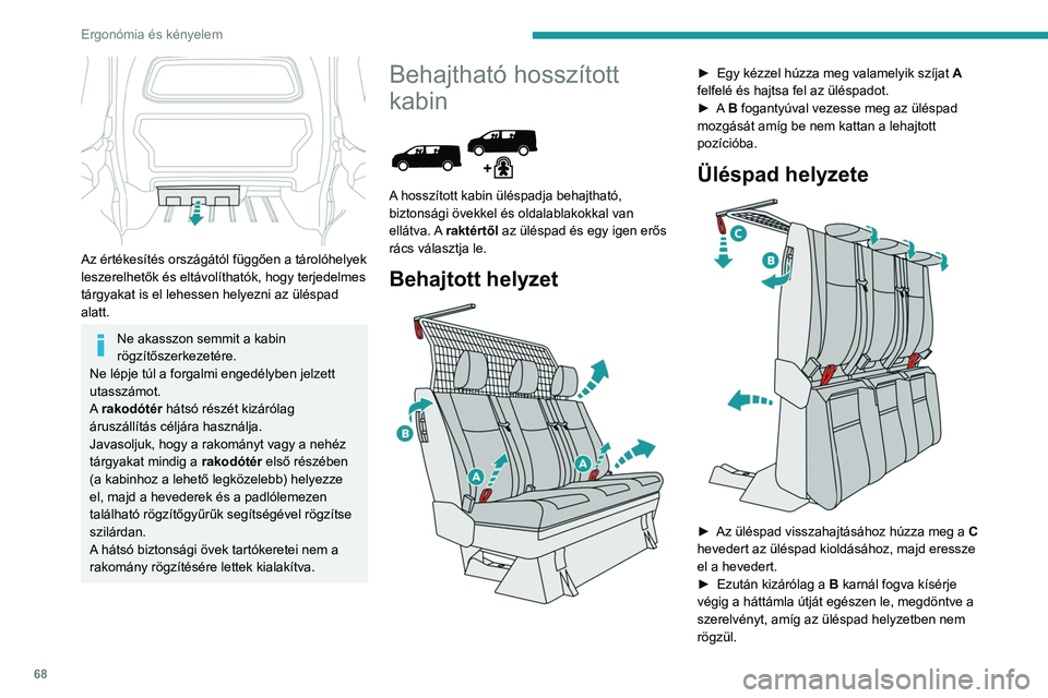 PEUGEOT EXPERT 2022  Kezelési útmutató (in Hungarian) 68
Ergonómia és kényelem
 
Az értékesítés országától függően a tárolóhelyek 
leszerelhetők és eltávolíthatók, hogy terjedelmes 
tárgyakat is el lehessen helyezni az üléspad 
alat