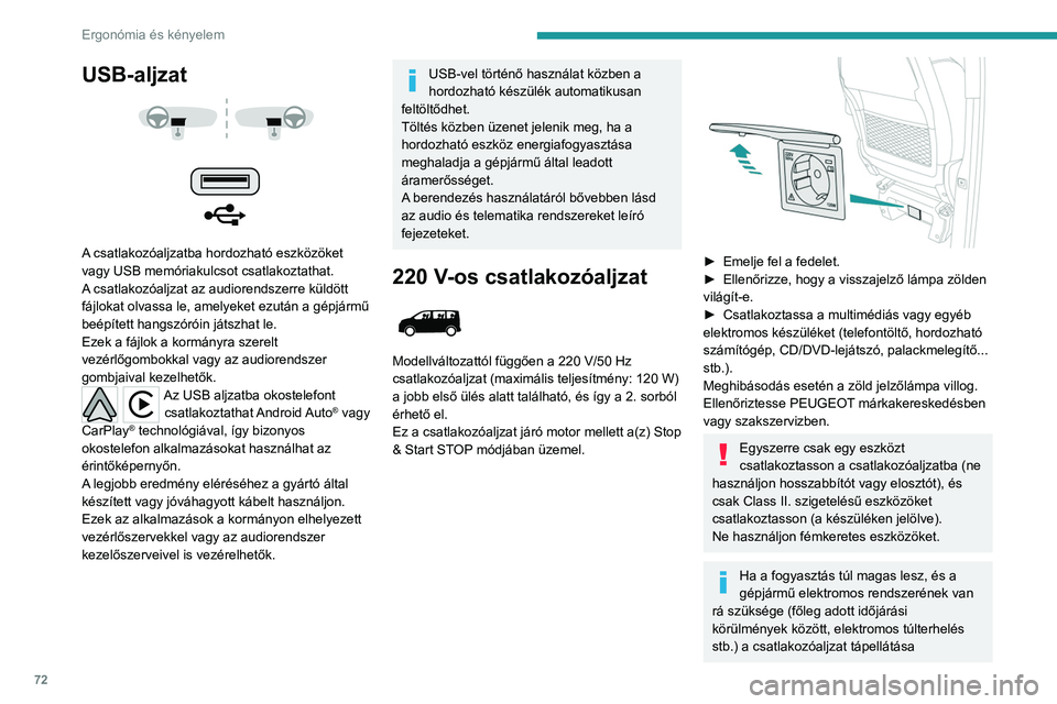 PEUGEOT EXPERT 2022 Kezelési útmutató (in Hungarian) 72
Ergonómia és kényelem
USB-aljzat
A csatlakozóaljzatba hordozható eszközöket
vagy USB memóriakulcsot csatlakoztathat.
A csatlakozóaljzat az audiorendszerre küldött
fájlokat olva PEUGEOT EXPERT 2022 Kezelési útmutató (in Hungarian) 72
Ergonómia és kényelem
USB-aljzat
A csatlakozóaljzatba hordozható eszközöket
vagy USB memóriakulcsot csatlakoztathat.
A csatlakozóaljzat az audiorendszerre küldött
fájlokat olva