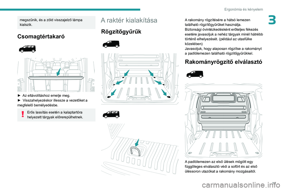 PEUGEOT EXPERT 2022 Kezelési útmutató (in Hungarian) 73
Ergonómia és kényelem
3megszűnik, és a zöld visszajelző lámpa
kialszik.
Csomagtértakaró
► Az eltávolításhoz emelje meg.
► V isszahelyezéskor illessze a vezetőket a
megf PEUGEOT EXPERT 2022 Kezelési útmutató (in Hungarian) 73
Ergonómia és kényelem
3megszűnik, és a zöld visszajelző lámpa
kialszik.
Csomagtértakaró
► Az eltávolításhoz emelje meg.
► V isszahelyezéskor illessze a vezetőket a
megf