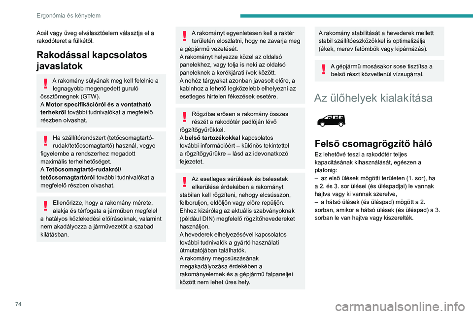 PEUGEOT EXPERT 2022 Kezelési útmutató (in Hungarian) 74
Ergonómia és kényelem
Acél vagy üveg elválasztóelem választja el a
rakodóteret a fülkétől.
Rakodással kapcsolatos
javaslatok
A rakomány súlyának meg kell felelnie a legnagyobb meg PEUGEOT EXPERT 2022 Kezelési útmutató (in Hungarian) 74
Ergonómia és kényelem
Acél vagy üveg elválasztóelem választja el a
rakodóteret a fülkétől.
Rakodással kapcsolatos
javaslatok
A rakomány súlyának meg kell felelnie a legnagyobb meg