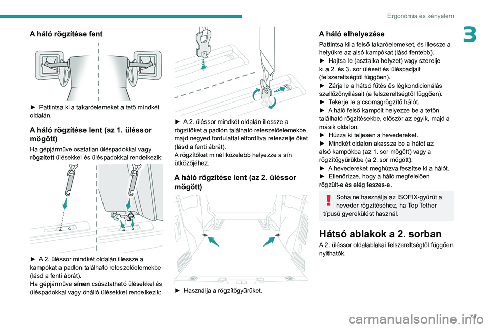 PEUGEOT EXPERT 2022 Kezelési útmutató (in Hungarian) 75
Ergonómia és kényelem
3A háló rögzítése fent
► Pattintsa ki a takaróelemeket a tető mindkét
oldalán.
A háló rögzítése lent (az 1. üléssor
mögött)
Ha gépjárműve osztat PEUGEOT EXPERT 2022 Kezelési útmutató (in Hungarian) 75
Ergonómia és kényelem
3A háló rögzítése fent
► Pattintsa ki a takaróelemeket a tető mindkét
oldalán.
A háló rögzítése lent (az 1. üléssor
mögött)
Ha gépjárműve osztat