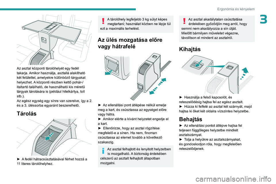 PEUGEOT EXPERT 2022 Kezelési útmutató (in Hungarian) 77
Ergonómia és kényelem
3
Az asztal központi tárolóhelyét egy fedél
takarja. Amikor használja, asztallá alakítható
két felülettel, amelyekre különböző tárgyakat
helyezhet. A k PEUGEOT EXPERT 2022 Kezelési útmutató (in Hungarian) 77
Ergonómia és kényelem
3
Az asztal központi tárolóhelyét egy fedél
takarja. Amikor használja, asztallá alakítható
két felülettel, amelyekre különböző tárgyakat
helyezhet. A k
