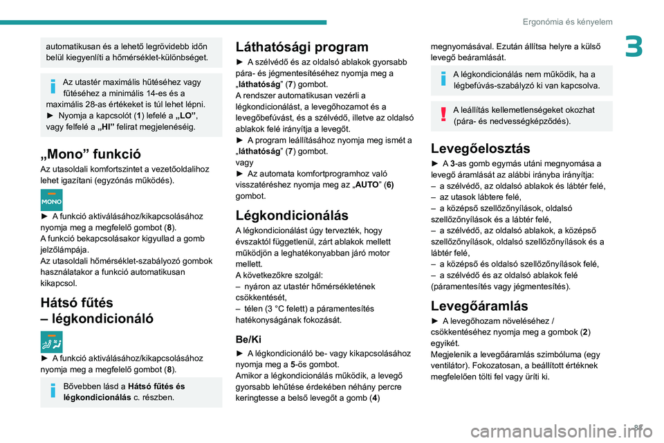 PEUGEOT EXPERT 2022 Kezelési útmutató (in Hungarian) 83
Ergonómia és kényelem
3automatikusan és a lehető legrövidebb időn
belül kiegyenlíti a hőmérséklet-különbséget.
Az utastér maximális hűtéséhez vagy fűtéséhez a minimális 14- PEUGEOT EXPERT 2022 Kezelési útmutató (in Hungarian) 83
Ergonómia és kényelem
3automatikusan és a lehető legrövidebb időn
belül kiegyenlíti a hőmérséklet-különbséget.
Az utastér maximális hűtéséhez vagy fűtéséhez a minimális 14-