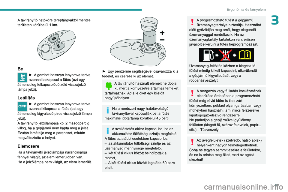PEUGEOT EXPERT 2022 Kezelési útmutató (in Hungarian) 87
Ergonómia és kényelem
3A távirányító hatóköre tereptárgyaktól mentes
területen körülbelül 1 km.
Be
► A gombot hosszan lenyomva tartva
azonnal bekapcsol a fűtés (ezt egy
á PEUGEOT EXPERT 2022 Kezelési útmutató (in Hungarian) 87
Ergonómia és kényelem
3A távirányító hatóköre tereptárgyaktól mentes
területen körülbelül 1 km.
Be
► A gombot hosszan lenyomva tartva
azonnal bekapcsol a fűtés (ezt egy
á