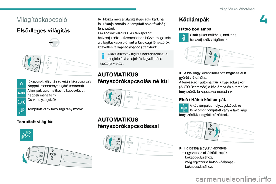 PEUGEOT EXPERT 2022 Kezelési útmutató (in Hungarian) 91
Világítás és láthatóság
4Világításkapcsoló
Elsődleges világítás
Kikapcsolt világítás (gyújtás kikapcsolva)/
Nappali menetfények (járó motornál)
A lámpák automatikus PEUGEOT EXPERT 2022 Kezelési útmutató (in Hungarian) 91
Világítás és láthatóság
4Világításkapcsoló
Elsődleges világítás
Kikapcsolt világítás (gyújtás kikapcsolva)/
Nappali menetfények (járó motornál)
A lámpák automatikus