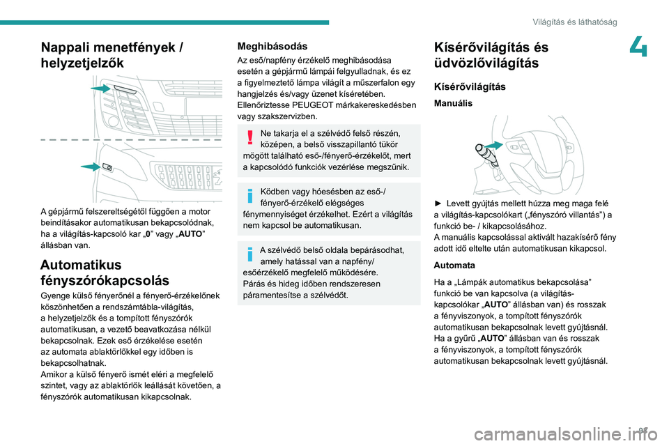 PEUGEOT EXPERT 2022 Kezelési útmutató (in Hungarian) 93
Világítás és láthatóság
4Nappali menetfények /
helyzetjelzők
A gépjármű felszereltségétől függően a motor
beindításakor automatikusan bekapcsolódnak,
ha a világítás-ka PEUGEOT EXPERT 2022 Kezelési útmutató (in Hungarian) 93
Világítás és láthatóság
4Nappali menetfények /
helyzetjelzők
A gépjármű felszereltségétől függően a motor
beindításakor automatikusan bekapcsolódnak,
ha a világítás-ka