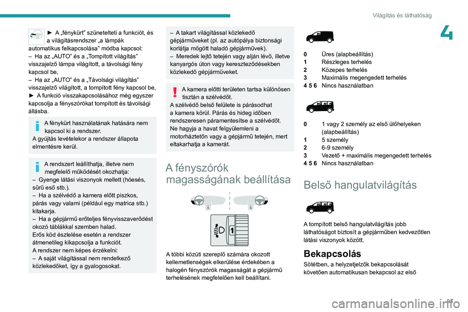 PEUGEOT EXPERT 2022 Kezelési útmutató (in Hungarian) 95
Világítás és láthatóság
4► A „fénykürt” szünetelteti a funkciót, és
a világításrendszer „a lámpák
automatikus felkapcsolása” módba kapcsol:
–
Ha az „AUT
O” PEUGEOT EXPERT 2022 Kezelési útmutató (in Hungarian) 95
Világítás és láthatóság
4► A „fénykürt” szünetelteti a funkciót, és
a világításrendszer „a lámpák
automatikus felkapcsolása” módba kapcsol:
–
Ha az „AUT
O”