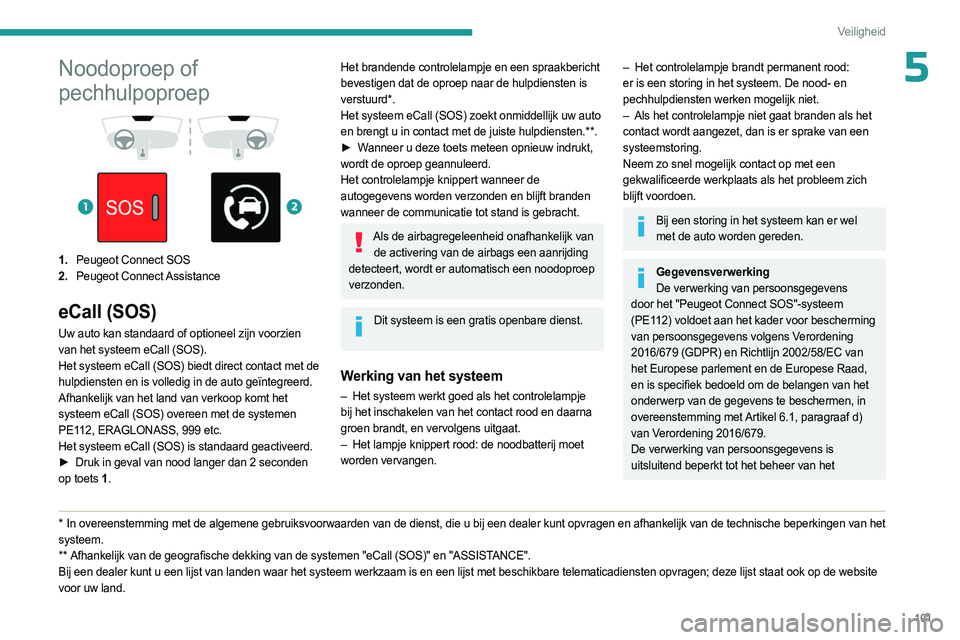 PEUGEOT EXPERT 2022  Instructieboekje (in Dutch) 101
Veiligheid
5Noodoproep of 
pechhulpoproep
 
 
 
 
1. Peugeot Connect SOS
2. Peugeot  Connect Assistance
eCall (SOS)
Uw auto kan standaard of optioneel zijn voorzien 
van het systeem eCall (SOS).
H