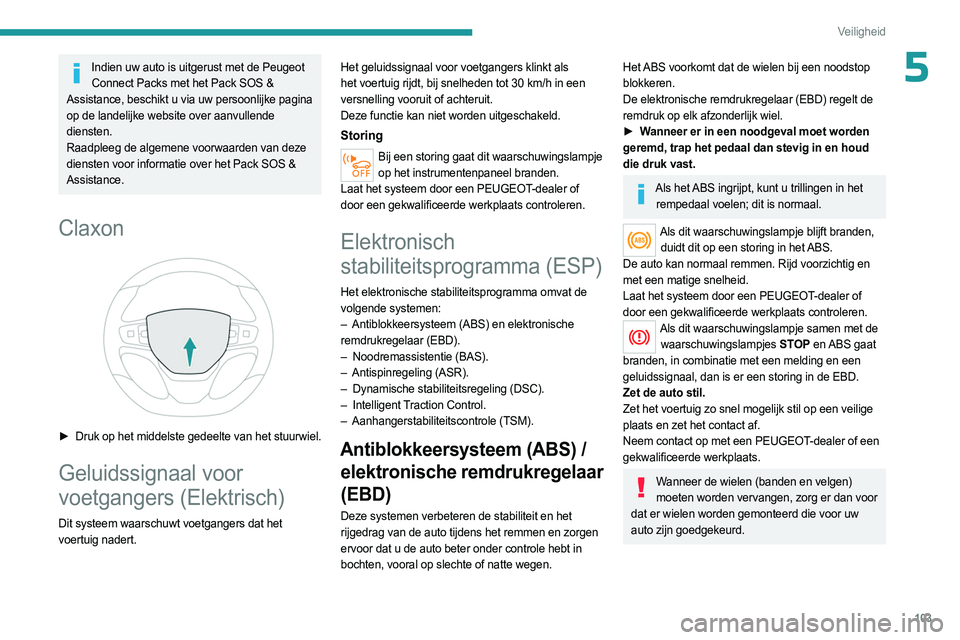 PEUGEOT EXPERT 2022  Instructieboekje (in Dutch) 103
Veiligheid
5Indien uw auto is uitgerust met de Peugeot Connect Packs met het Pack SOS & 
Assistance, beschikt u via uw persoonlijke pagina 
op de landelijke website over aanvullende 
diensten.
Raa