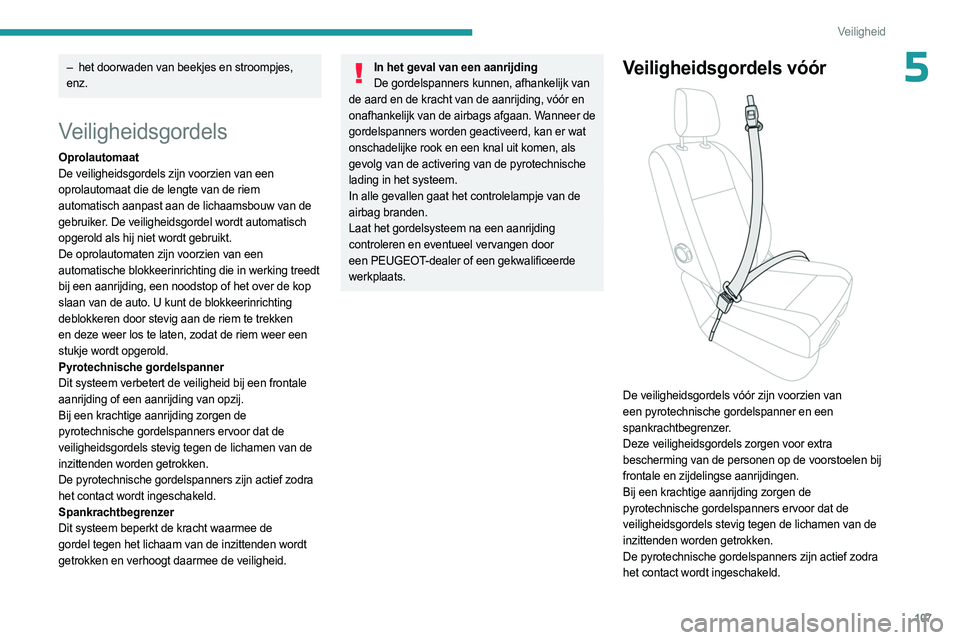 PEUGEOT EXPERT 2022  Instructieboekje (in Dutch) 107
Veiligheid
5– het doorwaden van beekjes en stroompjes, 
enz.
Veiligheidsgordels
Oprolautomaat
De veiligheidsgordels zijn voorzien van een 
oprolautomaat die de lengte van de riem 
automatisch aa