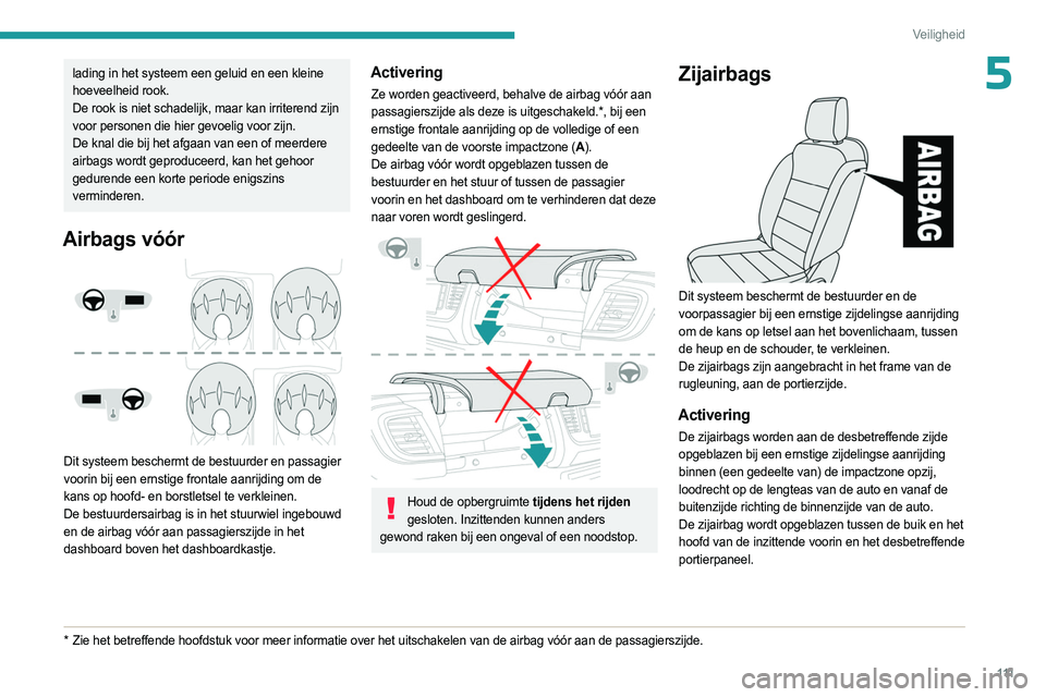 PEUGEOT EXPERT 2022  Instructieboekje (in Dutch) 111
Veiligheid
5lading in het systeem een geluid en een kleine 
hoeveelheid rook.
De rook is niet schadelijk, maar kan irriterend zijn 
voor personen die hier gevoelig voor zijn.
De knal die bij het a