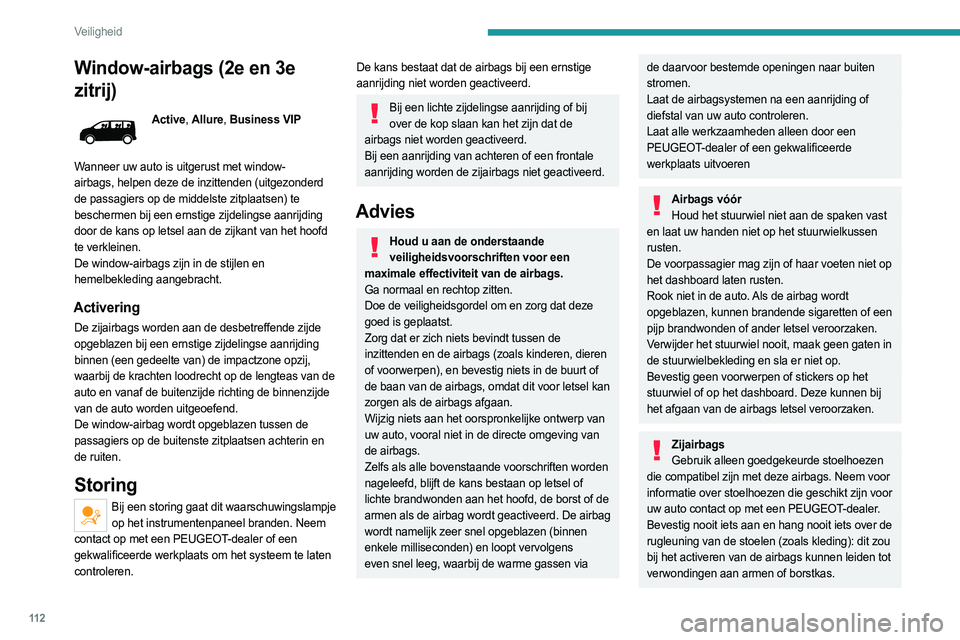 PEUGEOT EXPERT 2022  Instructieboekje (in Dutch) 11 2
Veiligheid
Window-airbags (2e en 3e 
zitrij)
Active, Allure, Business VIP
Wanneer uw auto is uitgerust met window-
airbags, helpen deze de inzittenden (uitgezonderd 
de passagiers op de middelste