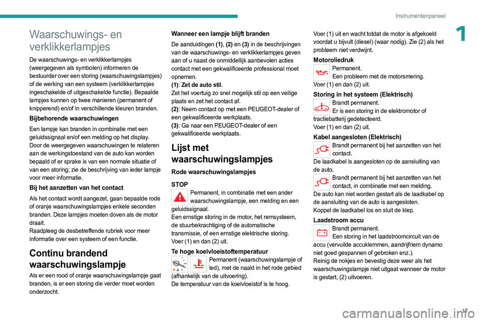 PEUGEOT EXPERT 2022 Instructieboekje (in Dutch) 11
Instrumentenpaneel
1Waarschuwings- en
verklikkerlampjes
De waarschuwings- en verklikkerlampjes
(weergegeven als symbolen) informeren de
bestuurder over een storing (waarschuwingslampjes)
of de PEUGEOT EXPERT 2022 Instructieboekje (in Dutch) 11
Instrumentenpaneel
1Waarschuwings- en
verklikkerlampjes
De waarschuwings- en verklikkerlampjes
(weergegeven als symbolen) informeren de
bestuurder over een storing (waarschuwingslampjes)
of de