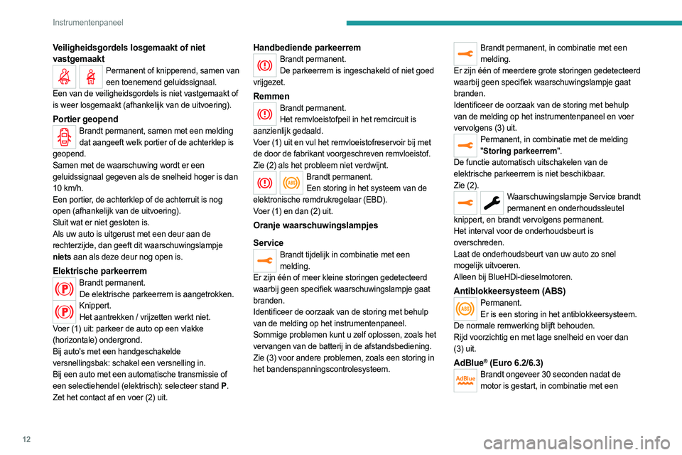 PEUGEOT EXPERT 2022 Instructieboekje (in Dutch) 12
Instrumentenpaneel
Veiligheidsgordels losgemaakt of niet
vastgemaakt
Permanent of knipperend, samen van een toenemend geluidssignaal.
Een van de veiligheidsgordels is niet vastgemaakt of
is weer PEUGEOT EXPERT 2022 Instructieboekje (in Dutch) 12
Instrumentenpaneel
Veiligheidsgordels losgemaakt of niet
vastgemaakt
Permanent of knipperend, samen van een toenemend geluidssignaal.
Een van de veiligheidsgordels is niet vastgemaakt of
is weer