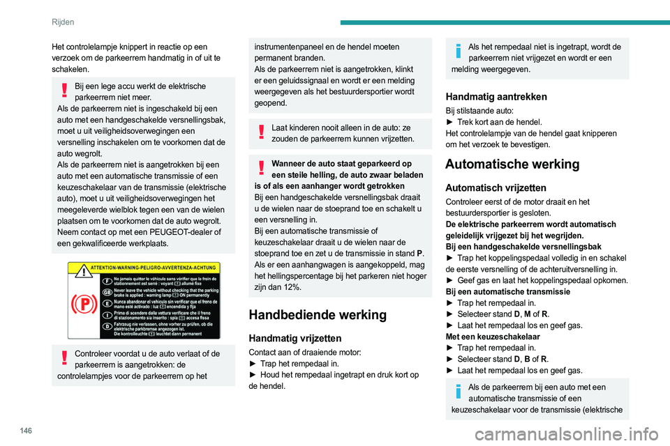 PEUGEOT EXPERT 2022 Instructieboekje (in Dutch) 146
Rijden
auto) niet automatisch wordt vrijgezet, controleer
dan of de voorportieren goed zijn gesloten.
Als de auto stilstaat met draaiende motor, trap dan niet onnodig het gaspedaal in. De
parkee PEUGEOT EXPERT 2022 Instructieboekje (in Dutch) 146
Rijden
auto) niet automatisch wordt vrijgezet, controleer
dan of de voorportieren goed zijn gesloten.
Als de auto stilstaat met draaiende motor, trap dan niet onnodig het gaspedaal in. De
parkee