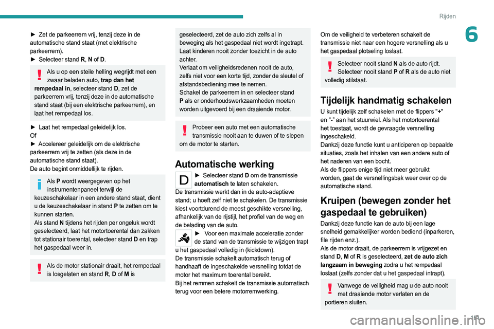 PEUGEOT EXPERT 2022 Instructieboekje (in Dutch) 151
Rijden
6► Zet de parkeerrem vrij, tenzij deze in de
automatische stand staat (met elektrische
parkeerrem).
►
Selecteer stand
R, N of D .
Als u op een steile helling wegrijdt met een
zw PEUGEOT EXPERT 2022 Instructieboekje (in Dutch) 151
Rijden
6► Zet de parkeerrem vrij, tenzij deze in de
automatische stand staat (met elektrische
parkeerrem).
►
Selecteer stand
R, N of D .
Als u op een steile helling wegrijdt met een
zw