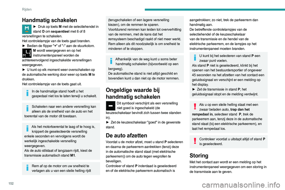 PEUGEOT EXPERT 2022 Instructieboekje (in Dutch) 152
Rijden
De transmissie werkt dan met een noodprogramma
en de 3e versnelling blijft ingeschakeld. Tijdens het
schakelen van P naar R en van N naar R is het
mogelijk dat u een behoorlijke schok PEUGEOT EXPERT 2022 Instructieboekje (in Dutch) 152
Rijden
De transmissie werkt dan met een noodprogramma
en de 3e versnelling blijft ingeschakeld. Tijdens het
schakelen van P naar R en van N naar R is het
mogelijk dat u een behoorlijke schok
