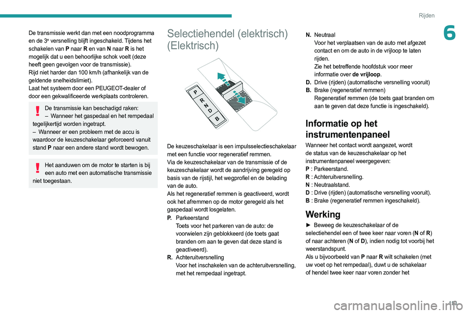 PEUGEOT EXPERT 2022 Instructieboekje (in Dutch) 153
Rijden
6De transmissie werkt dan met een noodprogramma
en de 3e versnelling blijft ingeschakeld. Tijdens het
schakelen van P naar R en van N naar R is het
mogelijk dat u een behoorlijke sch PEUGEOT EXPERT 2022 Instructieboekje (in Dutch) 153
Rijden
6De transmissie werkt dan met een noodprogramma
en de 3e versnelling blijft ingeschakeld. Tijdens het
schakelen van P naar R en van N naar R is het
mogelijk dat u een behoorlijke sch