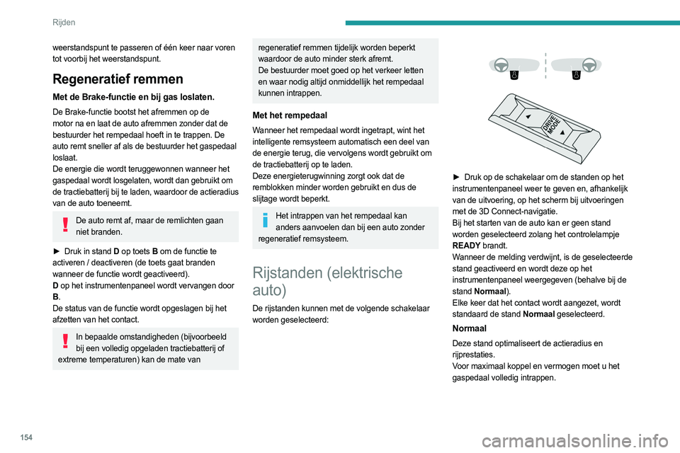 PEUGEOT EXPERT 2022 Instructieboekje (in Dutch) 154
Rijden
Eco
Het energieverbruik wordt geoptimaliseerd door het
vermogen van de verwarming en airconditioning
(zonder ze uit te schakelen) te verlagen en het
motorkoppel en -vermogen te beperken. PEUGEOT EXPERT 2022 Instructieboekje (in Dutch) 154
Rijden
Eco
Het energieverbruik wordt geoptimaliseerd door het
vermogen van de verwarming en airconditioning
(zonder ze uit te schakelen) te verlagen en het
motorkoppel en -vermogen te beperken.