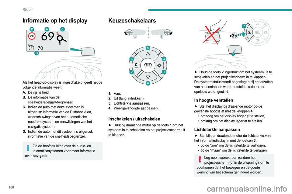 PEUGEOT EXPERT 2022 Instructieboekje (in Dutch) 160
Rijden
Bij bepaalde weersomstandigheden (regen en/of sneeuw, zeer zonnig weer, enz.) kan
de informatie op het head-up display tijdelijk
minder goed leesbaar zijn.
Sommige zonnebrillen kunnen het PEUGEOT EXPERT 2022 Instructieboekje (in Dutch) 160
Rijden
Bij bepaalde weersomstandigheden (regen en/of sneeuw, zeer zonnig weer, enz.) kan
de informatie op het head-up display tijdelijk
minder goed leesbaar zijn.
Sommige zonnebrillen kunnen het