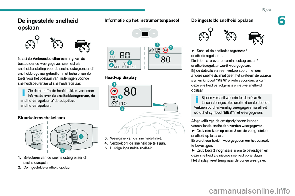 PEUGEOT EXPERT 2022 Instructieboekje (in Dutch) 163
Rijden
6De ingestelde snelheid
opslaan
Naast de Verkeersbordherkenning kan de
bestuurder de weergegeven snelheid als
snelheidsinstelling voor de snelheidsbegrenzer of
snelheidsregelaar geb PEUGEOT EXPERT 2022 Instructieboekje (in Dutch) 163
Rijden
6De ingestelde snelheid
opslaan
Naast de Verkeersbordherkenning kan de
bestuurder de weergegeven snelheid als
snelheidsinstelling voor de snelheidsbegrenzer of
snelheidsregelaar geb