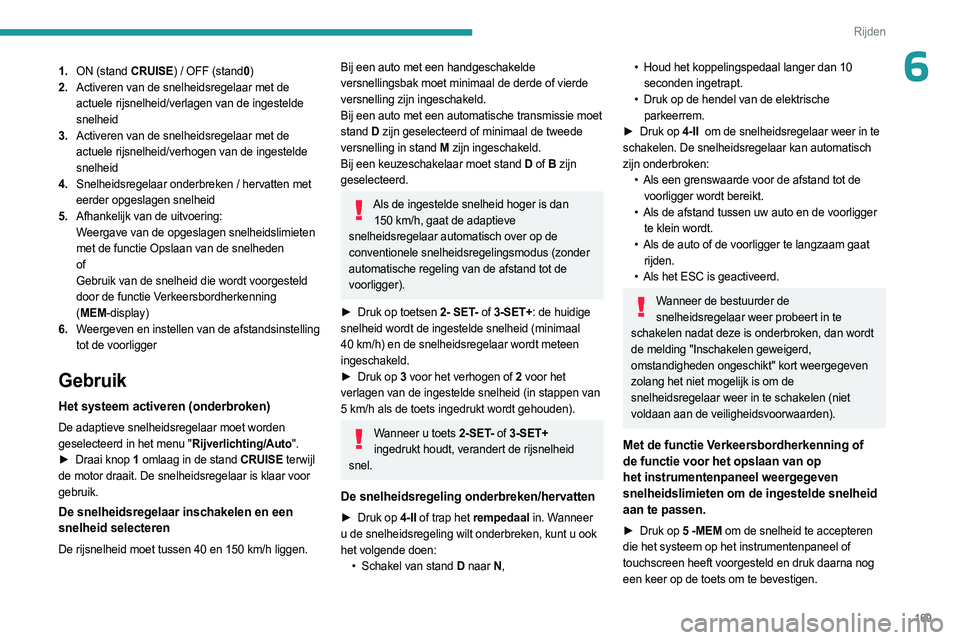 PEUGEOT EXPERT 2022 Instructieboekje (in Dutch) 169
Rijden
61.ON (stand CRUISE) / OFF (stand0 )
2. Activeren van de snelheidsregelaar met de
actuele rijsnelheid/verlagen van de ingestelde
snelheid
3. Activeren van de snelheidsregelaar met de
act PEUGEOT EXPERT 2022 Instructieboekje (in Dutch) 169
Rijden
61.ON (stand CRUISE) / OFF (stand0 )
2. Activeren van de snelheidsregelaar met de
actuele rijsnelheid/verlagen van de ingestelde
snelheid
3. Activeren van de snelheidsregelaar met de
act