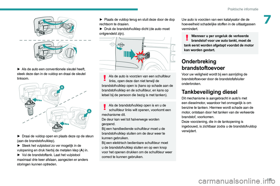 PEUGEOT EXPERT 2022 Instructieboekje (in Dutch) 185
Praktische informatie
7
â–º Als de auto een conventionele sleutel heeft,
steek deze dan in de vuldop en draai de sleutel
linksom.
â–º Draai de vuldop open en plaats deze op de steun
(aan PEUGEOT EXPERT 2022 Instructieboekje (in Dutch) 185
Praktische informatie
7
â–º Als de auto een conventionele sleutel heeft,
steek deze dan in de vuldop en draai de sleutel
linksom.
â–º Draai de vuldop open en plaats deze op de steun
(aan