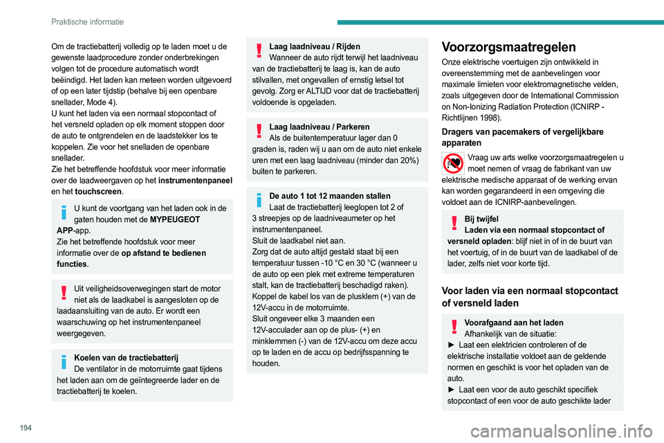 PEUGEOT EXPERT 2022 Instructieboekje (in Dutch) 194
Praktische informatie
Om de tractiebatterij volledig op te laden moet u de
gewenste laadprocedure zonder onderbrekingen
volgen tot de procedure automatisch wordt
beëindigd. Het laden kan metee PEUGEOT EXPERT 2022 Instructieboekje (in Dutch) 194
Praktische informatie
Om de tractiebatterij volledig op te laden moet u de
gewenste laadprocedure zonder onderbrekingen
volgen tot de procedure automatisch wordt
beëindigd. Het laden kan metee