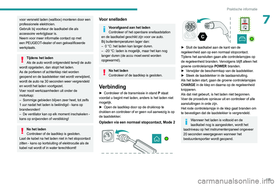 PEUGEOT EXPERT 2022 Instructieboekje (in Dutch) 195
Praktische informatie
7voor versneld laden (wallbox) monteren door een
professionele elektricien.
Gebruik bij voorkeur de laadkabel die als
accessoire verkrijgbaar is.
Neem voor meer informatie PEUGEOT EXPERT 2022 Instructieboekje (in Dutch) 195
Praktische informatie
7voor versneld laden (wallbox) monteren door een
professionele elektricien.
Gebruik bij voorkeur de laadkabel die als
accessoire verkrijgbaar is.
Neem voor meer informatie