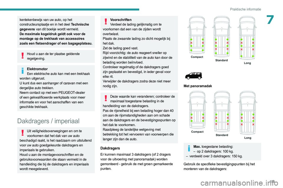PEUGEOT EXPERT 2022 Instructieboekje (in Dutch) 199
Praktische informatie
7kentekenbewijs van uw auto, op het
constructeursplaatje en in het deel Technische
gegevens van dit boekje wordt vermeld.
De maximale kogeldruk geldt ook voor de
montage o PEUGEOT EXPERT 2022 Instructieboekje (in Dutch) 199
Praktische informatie
7kentekenbewijs van uw auto, op het
constructeursplaatje en in het deel Technische
gegevens van dit boekje wordt vermeld.
De maximale kogeldruk geldt ook voor de
montage o