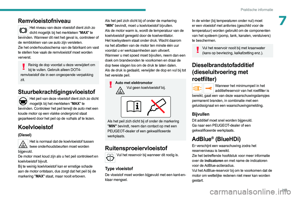 PEUGEOT EXPERT 2022 Instructieboekje (in Dutch) 203
Praktische informatie
7Remvloeistofniveau
Het niveau van deze vloeistof dient zich zo dicht mogelijk bij het merkteken "MAX" te
bevinden. Wanneer dit niet het geval is, controleer of
de PEUGEOT EXPERT 2022 Instructieboekje (in Dutch) 203
Praktische informatie
7Remvloeistofniveau
Het niveau van deze vloeistof dient zich zo dicht mogelijk bij het merkteken "MAX" te
bevinden. Wanneer dit niet het geval is, controleer of
de