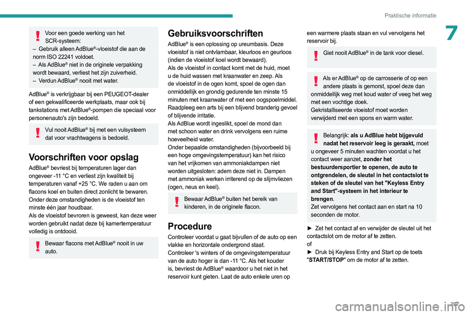 PEUGEOT EXPERT 2022 Instructieboekje (in Dutch) 207
Praktische informatie
7Voor een goede werking van het SCR-systeem:
–
Gebruik
alleen AdBlue
®-vloeistof die aan de
norm ISO 22241 voldoet.
–
Als AdBlue® niet in de originele verpakking PEUGEOT EXPERT 2022 Instructieboekje (in Dutch) 207
Praktische informatie
7Voor een goede werking van het SCR-systeem:
–
Gebruik
alleen AdBlue
®-vloeistof die aan de
norm ISO 22241 voldoet.
–
Als AdBlue® niet in de originele verpakking