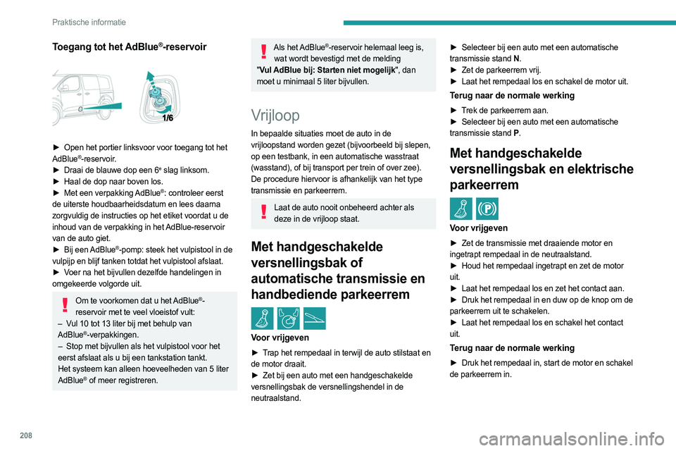 PEUGEOT EXPERT 2022 Instructieboekje (in Dutch) 208
Praktische informatie
Toegang tot het AdBlue®-reservoir
► Open het portier linksvoor voor toegang tot het
AdBlue®-reservoir.
►
Draai de blauwe dop een 6e slag linksom.
►
Haal de dop PEUGEOT EXPERT 2022 Instructieboekje (in Dutch) 208
Praktische informatie
Toegang tot het AdBlue®-reservoir
► Open het portier linksvoor voor toegang tot het
AdBlue®-reservoir.
►
Draai de blauwe dop een 6e slag linksom.
►
Haal de dop