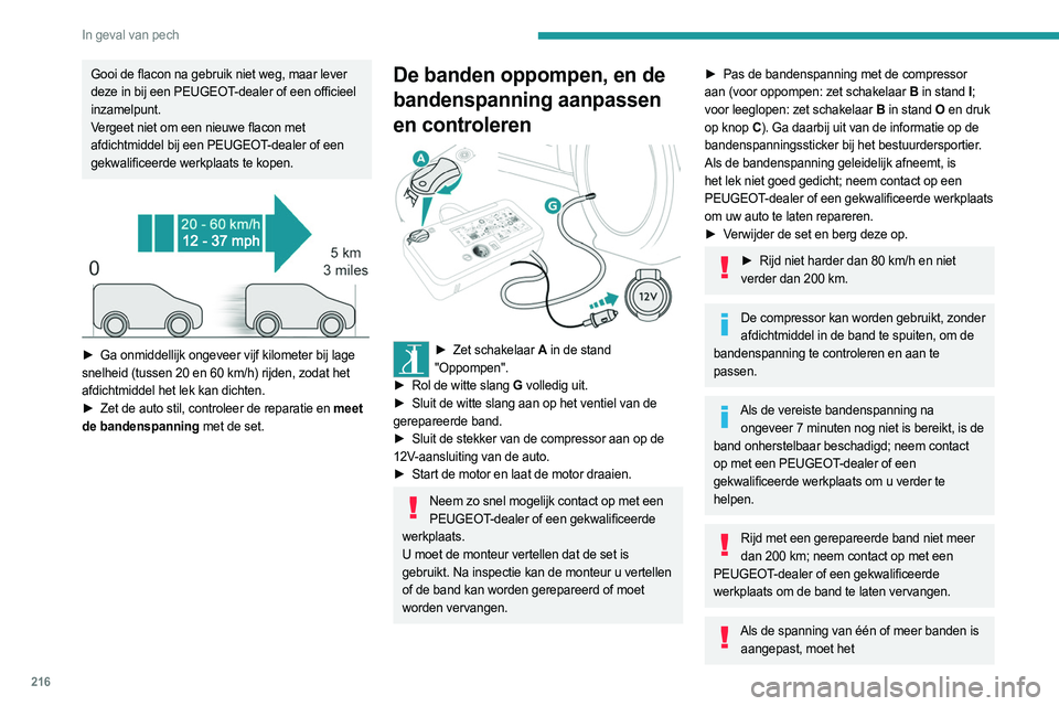 PEUGEOT EXPERT 2022  Instructieboekje (in Dutch) 216
In geval van pech
Gooi de flacon na gebruik niet weg, maar lever 
deze in bij een PEUGEOT-dealer of een officieel 
inzamelpunt.
Vergeet niet om een nieuwe flacon met 
afdichtmiddel bij een PEUGEOT