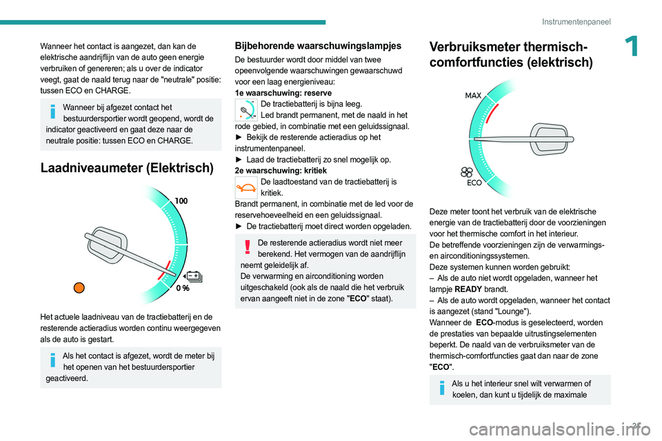 PEUGEOT EXPERT 2022 Instructieboekje (in Dutch) 21
Instrumentenpaneel
1Wanneer het contact is aangezet, dan kan de
elektrische aandrijflijn van de auto geen energie
verbruiken of genereren; als u over de indicator
veegt, gaat de naald terug naar PEUGEOT EXPERT 2022 Instructieboekje (in Dutch) 21
Instrumentenpaneel
1Wanneer het contact is aangezet, dan kan de
elektrische aandrijflijn van de auto geen energie
verbruiken of genereren; als u over de indicator
veegt, gaat de naald terug naar