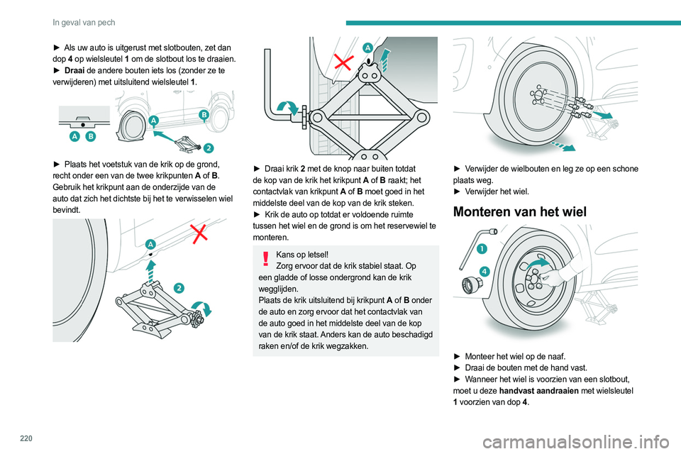 PEUGEOT EXPERT 2022 Instructieboekje (in Dutch) 220
In geval van pech
► Als uw auto is uitgerust met slotbouten, zet dan
dop 4 op wielsleutel 1 om de slotbout los te draaien.
►
Draai
de andere bouten iets los (zonder ze te
verwijderen) PEUGEOT EXPERT 2022 Instructieboekje (in Dutch) 220
In geval van pech
► Als uw auto is uitgerust met slotbouten, zet dan
dop 4 op wielsleutel 1 om de slotbout los te draaien.
►
Draai
de andere bouten iets los (zonder ze te
verwijderen)