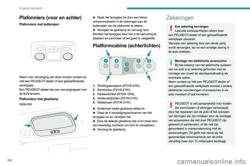PEUGEOT EXPERT 2022 Instructieboekje (in Dutch) 226
In geval van pech
Plafonniers (voor en achter)
Plafonniers met ledlampen
Neem voor vervanging van deze lampen contact op
met een PEUGEOT-dealer of een gekwalificeerde
werkplaats.
Een PEUGEOT- PEUGEOT EXPERT 2022 Instructieboekje (in Dutch) 226
In geval van pech
Plafonniers (voor en achter)
Plafonniers met ledlampen
Neem voor vervanging van deze lampen contact op
met een PEUGEOT-dealer of een gekwalificeerde
werkplaats.
Een PEUGEOT-