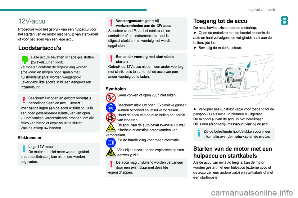 PEUGEOT EXPERT 2022 Instructieboekje (in Dutch) 227
In geval van pech
812V-accu
Procedure voor het gebruik van een hulpaccu voor
het starten van de motor met behulp van startkabels
of voor het laden van een lege accu.
Loodstartaccu's
Deze acc PEUGEOT EXPERT 2022 Instructieboekje (in Dutch) 227
In geval van pech
812V-accu
Procedure voor het gebruik van een hulpaccu voor
het starten van de motor met behulp van startkabels
of voor het laden van een lege accu.
Loodstartaccu's
Deze acc