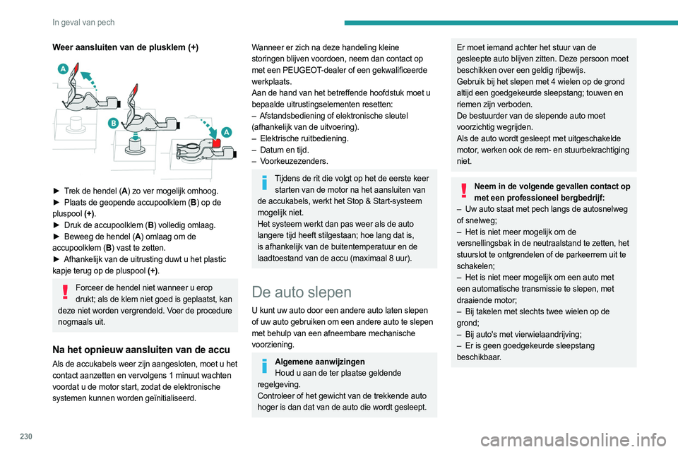 PEUGEOT EXPERT 2022 Instructieboekje (in Dutch) 230
In geval van pech
Weer aansluiten van de plusklem (+)
► Trek de hendel (A) zo ver mogelijk omhoog.
► Plaats de geopende accupoolklem ( B) op de
pluspool (+).
►
Druk de accupoolklem ( PEUGEOT EXPERT 2022 Instructieboekje (in Dutch) 230
In geval van pech
Weer aansluiten van de plusklem (+)
► Trek de hendel (A) zo ver mogelijk omhoog.
► Plaats de geopende accupoolklem ( B) op de
pluspool (+).
►
Druk de accupoolklem (