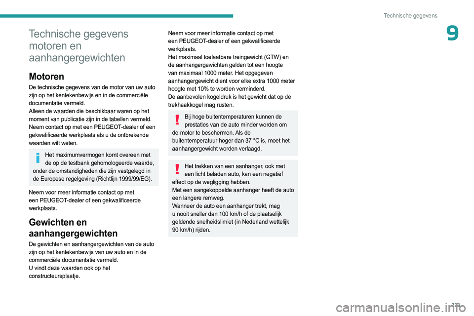 PEUGEOT EXPERT 2022 Instructieboekje (in Dutch) 233
Technische gegevens
9Technische gegevens motoren en
aanhangergewichten
Motoren
De technische gegevens van de motor van uw auto
zijn op het kentekenbewijs en in de commerciële
documentatie verm PEUGEOT EXPERT 2022 Instructieboekje (in Dutch) 233
Technische gegevens
9Technische gegevens motoren en
aanhangergewichten
Motoren
De technische gegevens van de motor van uw auto
zijn op het kentekenbewijs en in de commerciële
documentatie verm