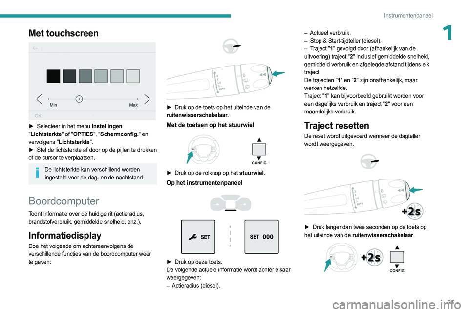 PEUGEOT EXPERT 2022 Instructieboekje (in Dutch) 23
Instrumentenpaneel
1Met touchscreen
► Selecteer in het menu Instellingen
" Lichtsterkte" of "OPTIES", "Schermconfig." en
vervolgens "Lichtsterkte".
►
Stel PEUGEOT EXPERT 2022 Instructieboekje (in Dutch) 23
Instrumentenpaneel
1Met touchscreen
► Selecteer in het menu Instellingen
" Lichtsterkte" of "OPTIES", "Schermconfig." en
vervolgens "Lichtsterkte".
►
Stel