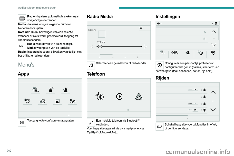 PEUGEOT EXPERT 2022  Instructieboekje (in Dutch) 260
Audiosysteem met touchscreen
Radio (draaien): automatisch zoeken naar vorige/volgende zender.
Media  (draaien): vorige / volgende nummer, 
bladeren door lijsten.
Kort indrukken: bevestigen van een